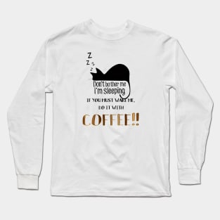 Don't wake me but  if you must do it with coffee Long Sleeve T-Shirt